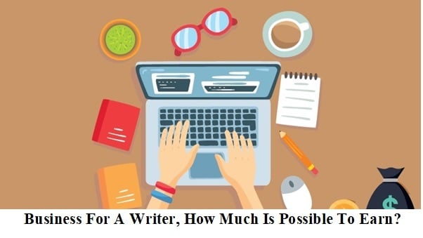 Business For A Writer, How and How Much Is Possible To Earn?