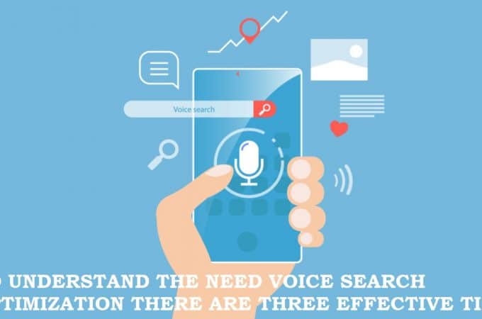 TO UNDERSTAND THE NEED VOICE SEARCH OPTIMIZATION THERE ARE THREE EFFECTIVE TIPS